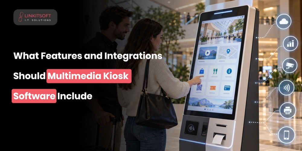 What Features and Integrations Should Multimedia Kiosk Software Include?